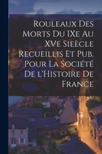Rouleaux des Morts du IXe au XVe Sieècle Recueillis et pub. pour la Société de l'Histoire de France