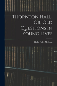 Thornton Hall, Or, Old Questions in Young Lives