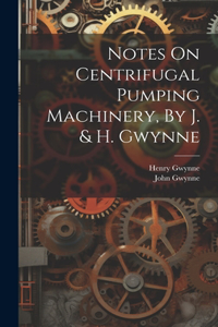 Notes On Centrifugal Pumping Machinery, By J. & H. Gwynne