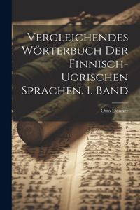 Vergleichendes Wörterbuch der Finnisch-Ugrischen Sprachen. 1. Band