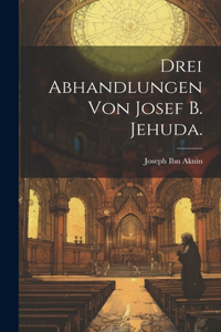 Drei Abhandlungen von Josef B. Jehuda.