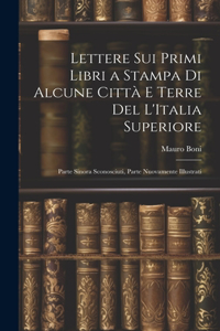 Lettere Sui Primi Libri a Stampa Di Alcune Città E Terre Del L'Italia Superiore