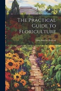 The Practical Guide to Floriculture