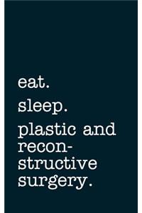 eat. sleep. plastic and reconstructive surgery. - Lined Notebook
