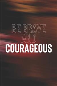Be Brave And Courageous