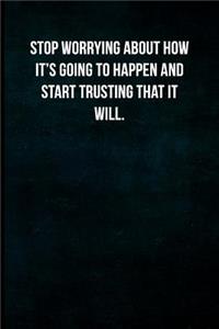 Stop Worrying About How It's Going To Happen And Start Trusting That It Will.