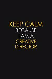 Keep Calm Because I Am A Creative Director