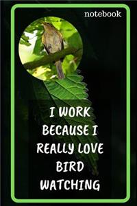 I Work Because I Really Love Bird Watching