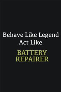 Behave like Legend Act Like Battery Repairer