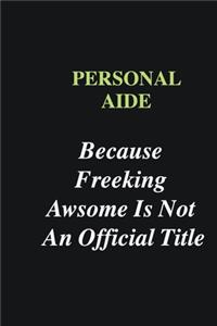 Personal aide Because Freeking Awsome is Not An Official Title