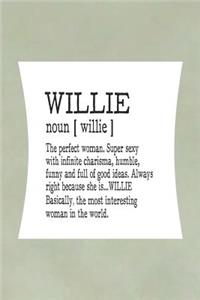 Willie Noun [ Willie ] the Perfect Woman Super Sexy with Infinite Charisma, Funny and Full of Good Ideas. Always Right Because She Is... Willie