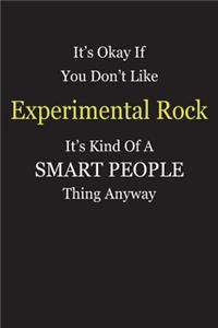 It's Okay If You Don't Like Experimental Rock It's Kind Of A Smart People Thing Anyway