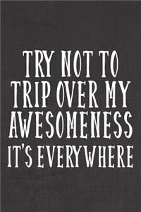 Try Not To Trip Over My Awesomeness, It's Everywhere