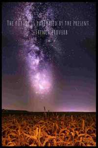 The Future Is Purchased by the Present French proverb