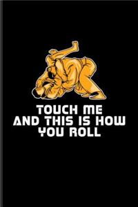 Touch Me And This Is How You Roll