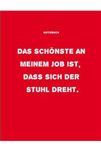 Notizbuch: Das Schönste am meinem Job ist, dass sich der Stuhl dreht.: Schreibheft oder als Block DIN A4 - 124 Seiten - Soft Cover - kariertes Notizbuch mit Sp