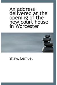 An Address Delivered at the Opening of the New Court House in Worcester