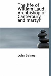 The Life of William Laud, Archbishop of Canterbury, and Martyr