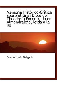 Memoria Hist Rico-Cr Tica Sobre El Gran Disco de Theodosio Encontrado En Almendralejo, Leida a la Re