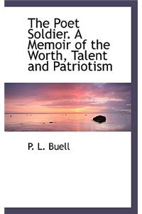 The Poet Soldier. a Memoir of the Worth, Talent and Patriotism