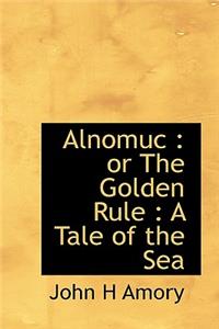 Alnomuc: Or the Golden Rule: A Tale of the Sea: Or the Golden Rule: A Tale of the Sea