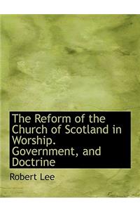 The Reform of the Church of Scotland in Worship. Government, and Doctrine