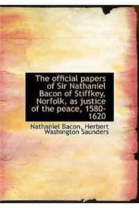 The Official Papers of Sir Nathaniel Bacon of Stiffkey, Norfolk, as Justice of the Peace, 1580-1620