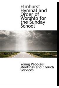 Elmhurst Hymnal and Order of Worship for the Sunday School