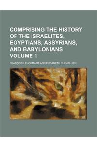 Comprising the History of the Israelites, Egyptians, Assyrians, and Babylonians Volume 1