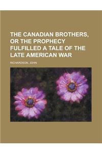 The Canadian Brothers, or the Prophecy Fulfilled a Tale of the Late American War