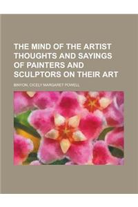 The Mind of the Artist Thoughts and Sayings of Painters and Sculptors on Their Art