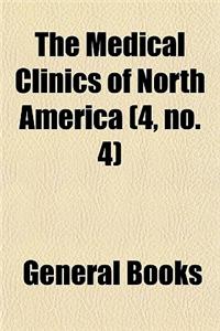 The Medical Clinics of North America (Volume 4, No. 4)