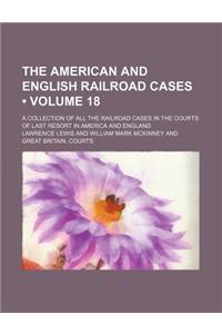 The American and English Railroad Cases (Volume 18); A Collection of All the Railroad Cases in the Courts of Last Resort in America and England