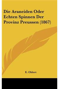 Die Araneiden Oder Echten Spinnen Der Provinz Preussen (1867)