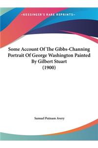 Some Account of the Gibbs-Channing Portrait of George Washington Painted by Gilbert Stuart (1900)