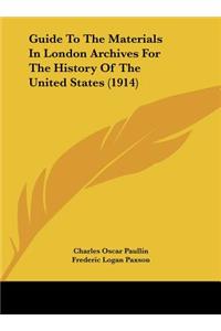 Guide To The Materials In London Archives For The History Of The United States (1914)