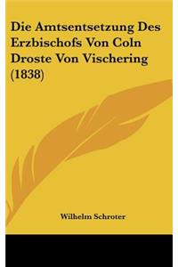 Die Amtsentsetzung Des Erzbischofs Von Coln Droste Von Vischering (1838)