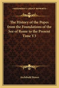 The History of the Popes from the Foundations of the See of Rome to the Present Time V3