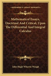 Mathematical Essays, Doctrinal and Critical, Upon the Differential and Integral Calculus
