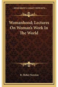 Womanhood; Lectures on Woman's Work in the World