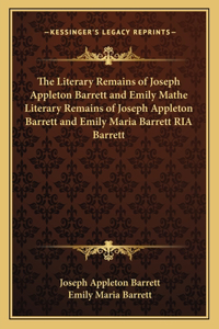 The Literary Remains of Joseph Appleton Barrett and Emily Mathe Literary Remains of Joseph Appleton Barrett and Emily Maria Barrett RIA Barrett