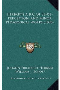 Herbart's A B C Of Sense-Perception, And Minor Pedagogical Works (1896)