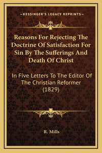 Reasons for Rejecting the Doctrine of Satisfaction for Sin by the Sufferings and Death of Christ
