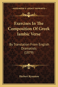 Exercises In The Composition Of Greek Iambic Verse: By Translation From English Dramatists (1879)