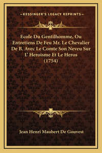 Ecole Du Gentilhomme, Ou Entretiens De Feu Mr. Le Chevalier De B. Avec Le Comte Son Neveu Sur L' Heroisme Et Le Heros (1754)