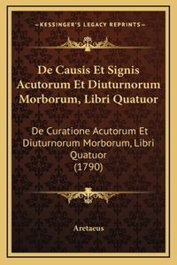 De Causis Et Signis Acutorum Et Diuturnorum Morborum, Libri Quatuor
