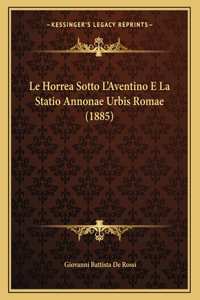 Le Horrea Sotto L'Aventino E La Statio Annonae Urbis Romae (1885)