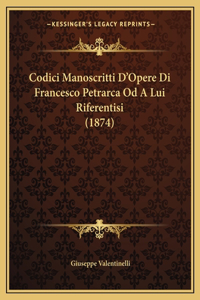 Codici Manoscritti D'Opere Di Francesco Petrarca Od a Lui Riferentisi (1874)