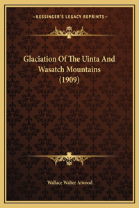 Glaciation Of The Uinta And Wasatch Mountains (1909)