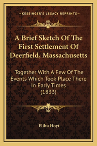 A Brief Sketch Of The First Settlement Of Deerfield, Massachusetts